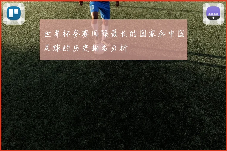 世界杯参赛间隔最长的国家和中国足球的历史排名分析
